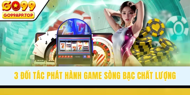 3 Đối tác phát hành game sòng bạc chất lượng