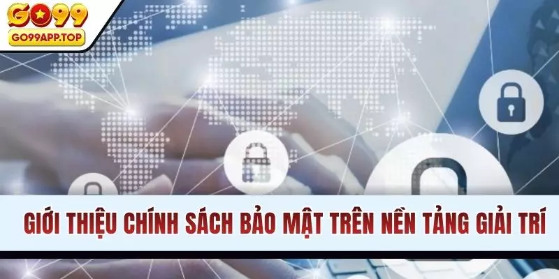 Giới thiệu chính sách bảo mật trên nền tảng giải trí