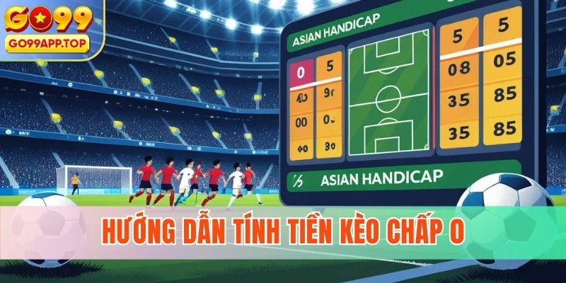Hướng dẫn tính tiền kèo chấp 0