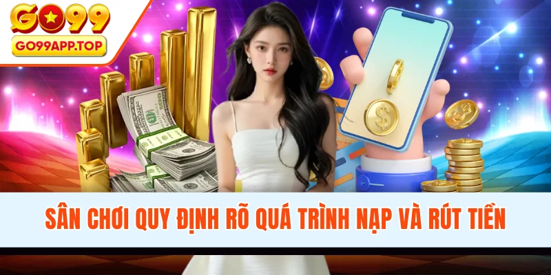Sân chơi quy định rõ quá trình nạp và rút tiền